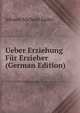 Ueber Erziehung Fur Erzieher (German Edition), Johann Michael Sailer 