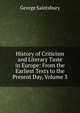 History of Criticism and Literary Taste in Europe: From the Earliest Texts to the Present Day, Volume 3, Saintsbury, George, 1845-1933 