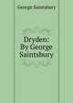 Dryden: By George Saintsbury, Saintsbury, George, 1845-1933 