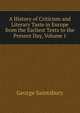 A History of Criticism and Literary Taste in Europe from the Earliest Texts to the Present Day, Volume 1, Saintsbury, George, 1845-1933 