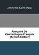 Annuaire De L'arch?ologue Fran?ais . (French Edition), Anthyme Saint-Paul 