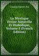 La Mystique Divine Naturelle Et Diabolique, Volume 5 (French Edition), Charles Sainte-Foi 