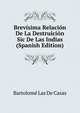 Brevisima Relacion De La Destruicion Sic De Las Indias (Spanish Edition), Bartolome Las De Casas 