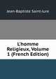 L'homme Religieux, Volume 1 (French Edition), Jean-Baptiste Saint-Jure 