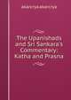 The Upanishads and Sri Sankara's Commentary: Katha and Prasna, akarcrya akarcrya 