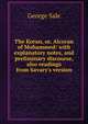 The Koran, or, Alcoran of Mohammed: with explanatory notes, and preliminary discourse, also readings from Savary's version, George Sale 