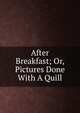 After Breakfast; Or, Pictures Done With A Quill, 
