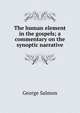 The human element in the gospels; a commentary on the synoptic narrative, George Salmon 