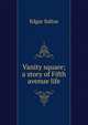 Vanity square; a story of Fifth avenue life, Saltus Edgar 