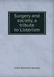 Surgery and society, a tribute to Listerism, Caleb Williams Saleeby 