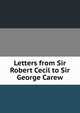 Letters from Sir Robert Cecil to Sir George Carew, 