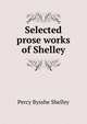 Selected prose works of Shelley, Shelley Percy Bysshe 
