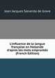 L'influence de la langue fran?aise en Hollande d'apres les mots emprunt?s (French Edition), Jean Jacques Salverda de Grave 