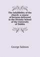 The infallibility of the church: a course of lectures delivered in the Divinity School of the University of Dublin, George Salmon 