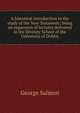 A historical introduction to the study of the New Testament; being an expansion of lectures delivered in the Divinity School of the University of Dublin, George Salmon 