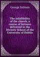 The infallibility of the church, a course of lectures delivered in the Divintiy School of the University of Dublin, George Salmon 