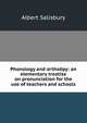 Phonology and orthoepy: an elementary treatise on pronunciation for the use of teachers and schools, Albert Salisbury 