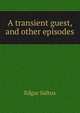 A transient guest, and other episodes, Saltus Edgar 