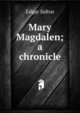 Mary Magdalen; a chronicle, Saltus Edgar 