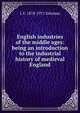 English industries of the middle ages: being an introduction to the industrial history of medieval England, L F. 1878-1971 Salzman 