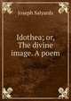 Idothea; or, The divine image. A poem, Joseph Salyards 