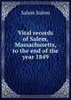 Vital records of Salem, Massachusetts, to the end of the year 1849, Salem Salem 
