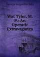 Wat Tyler, M.P.: An Operatic Extravaganza, George Augustus Sala 