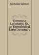 Stemmata Latinitatis: Or, an Etymological Latin Dictionary, Nicholas Salmon 