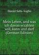Mein Leben, und was ich davon erzahlen will, kann und darf (German Edition), Daniel Salis-Soglio 
