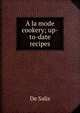 A la mode cookery; up-to-date recipes, De Salis Mrs. 