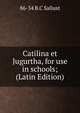 Catilina et Jugurtha, for use in schools; (Latin Edition), 86-34 B.C Sallust 