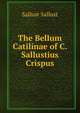The Bellum Catilinae of C. Sallustius Crispus, Sallust Sallust 