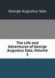 The Life and Adventures of George Augustus Sala, Volume 1, George Augustus Sala 