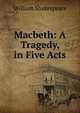 Macbeth: A Tragedy, in Five Acts, Уильям Шекспир 
