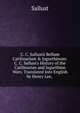 C. C. Sallustii Bellum Catilinarium & Jugurthinum: C. C. Sallust's History of the Catilinarian and Jugurthine Wars. Translated Into English by Henry Lee, ., Sallust 