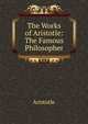 The Works of Aristotle: The Famous Philosopher, Аристотель 