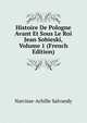 Histoire De Pologne Avant Et Sous Le Roi Jean Sobieski, Volume 1 (French Edition), Narcisse-Achille Salvandy 