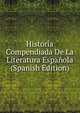 Historia Compendiada De La Literatura Espanola (Spanish Edition), 