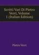 Scritti Vari Di Pietro Verri, Volume 1 (Italian Edition), Pietro Verri 
