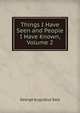 Things I Have Seen and People I Have Known, Volume 2, George Augustus Sala 
