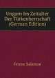 Ungarn Im Zeitalter Der Turkenherrschaft (German Edition), Ferenc Salamon 
