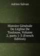 Histoire G?n?rale De L'?glise De Toulouse, Volume 2, parts 1-3 (French Edition), Adrien Salvan 