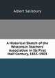 A Historical Sketch of the Wisconsin Teachers' Association in Its First Half Century, 1853-1903, Albert Salisbury 