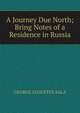 A Journey Due North; Bring Notes of a Residence in Russia., George Augustus Sala 