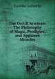 The Occult Sciences: The Philosophy of Magic, Prodigies, and Apparent Miracles, Eusebe Salverte 