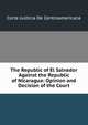 The Republic of El Salvador Against the Republic of Nicaragua: Opinion and Decision of the Court, Corte justicia de centroamericana 