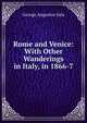 Rome and Venice: With Other Wanderings in Italy, in 1866-7, George Augustus Sala 