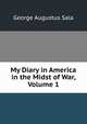 My Diary in America in the Midst of War, Volume 1, George Augustus Sala 
