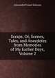 Scraps, Or, Scenes, Tales, and Anecdotes from Memories of My Earlier Days, Volume 2, Alexander Fraser Saltoun 