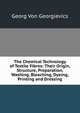 The Chemical Technology of Textile Fibres: Their Origin, Structure, Preparation, Washing, Bleaching, Dyeing, Printing and Dressing, Georg von Georgievics 